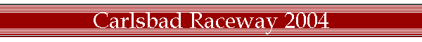 Carlsbad Raceway 2004